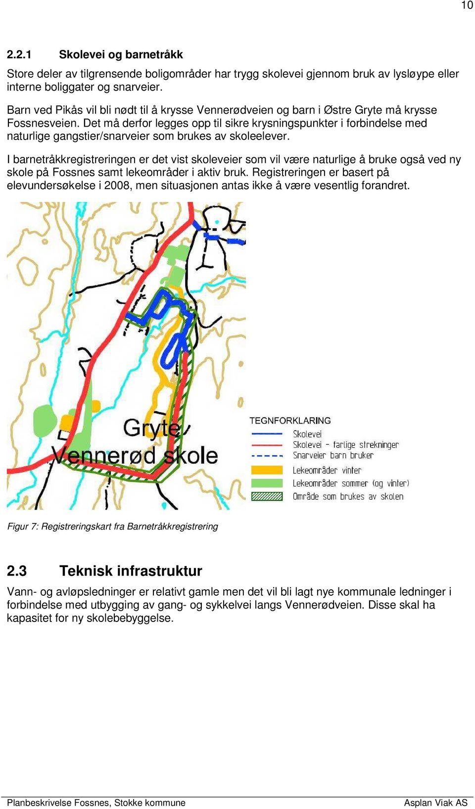 Det må derfor legges opp til sikre krysningspunkter i forbindelse med naturlige gangstier/snarveier som brukes av skoleelever.