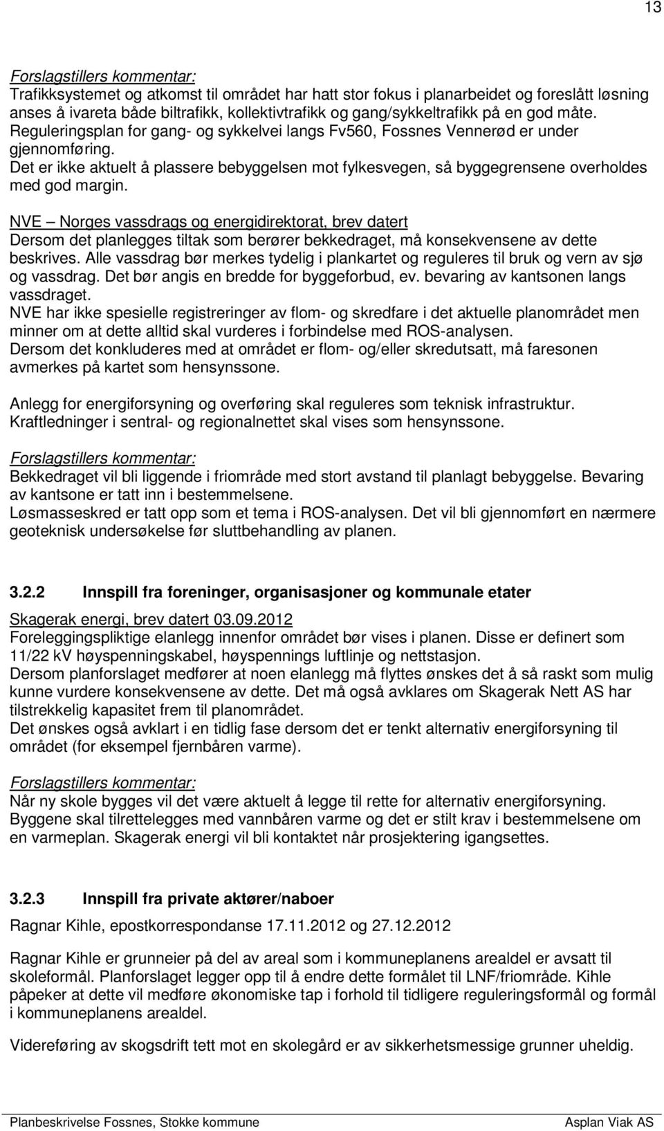 Det er ikke aktuelt å plassere bebyggelsen mot fylkesvegen, så byggegrensene overholdes med god margin.