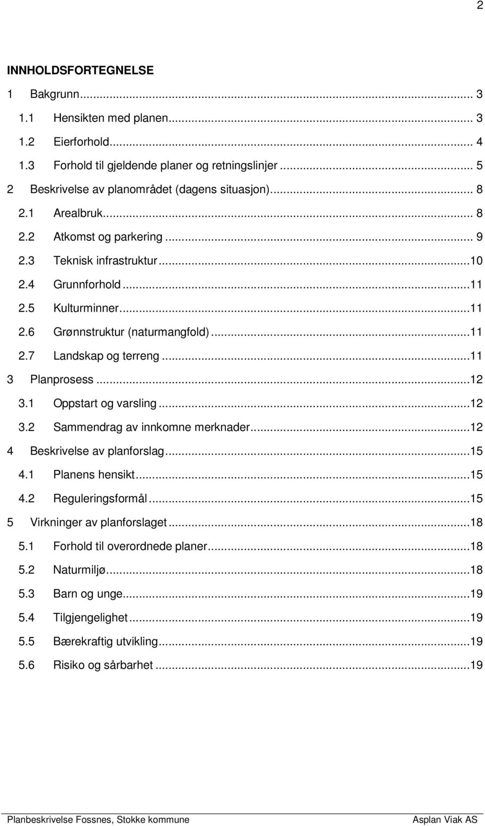 ..11 3 Planprosess...12 3.1 Oppstart og varsling...12 3.2 Sammendrag av innkomne merknader...12 4 Beskrivelse av planforslag...15 4.1 Planens hensikt...15 4.2 Reguleringsformål.