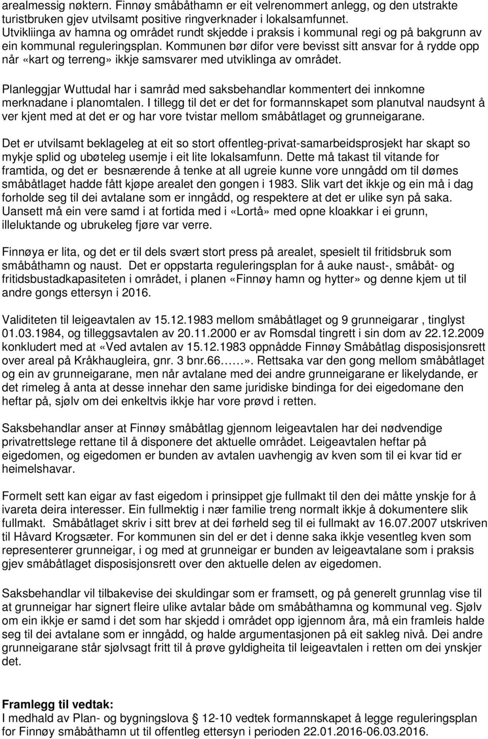 Kommunen bør difor vere bevisst sitt ansvar for å rydde opp når «kart og terreng» ikkje samsvarer med utviklinga av området.