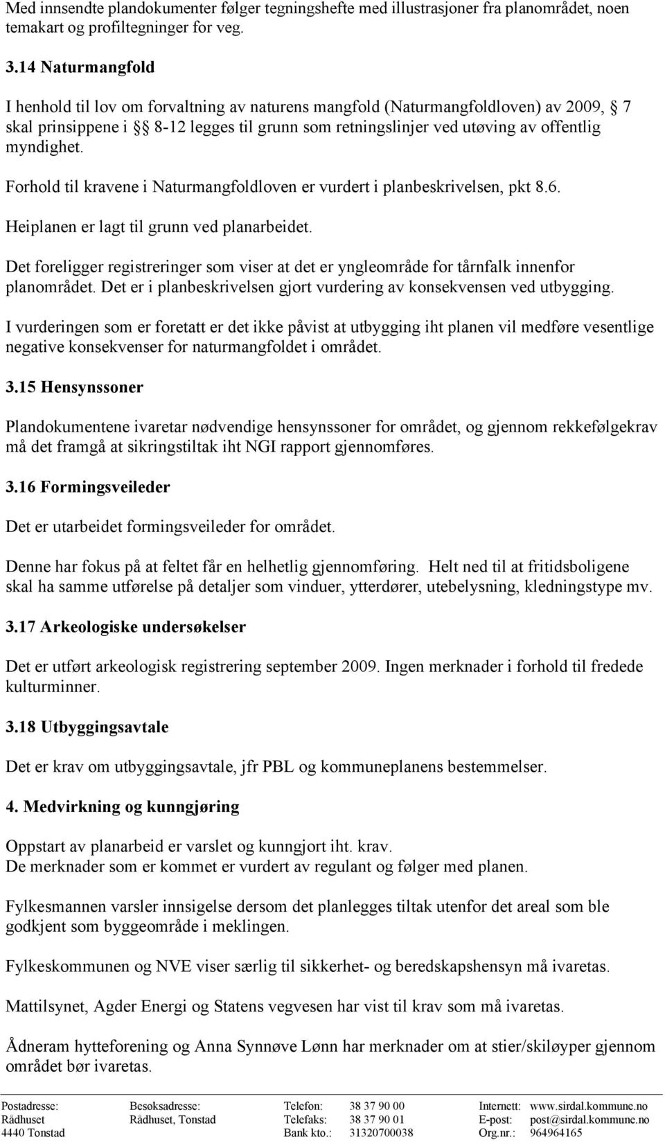 Forhold til kravene i Naturmangfoldloven er vurdert i planbeskrivelsen, pkt 8.6. Heiplanen er lagt til grunn ved planarbeidet.