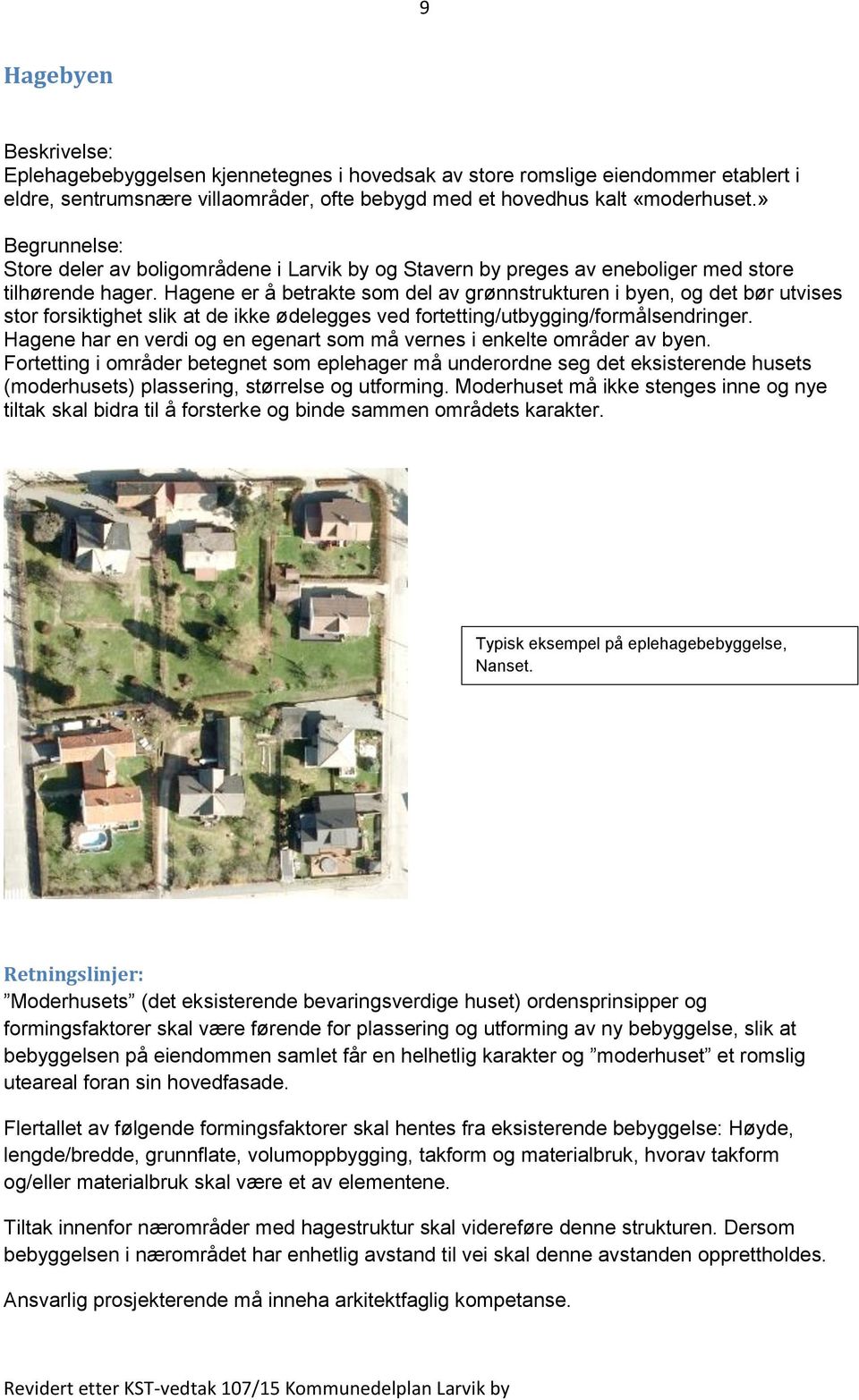 Hagene er å betrakte som del av grønnstrukturen i byen, og det bør utvises stor forsiktighet slik at de ikke ødelegges ved fortetting/utbygging/formålsendringer.