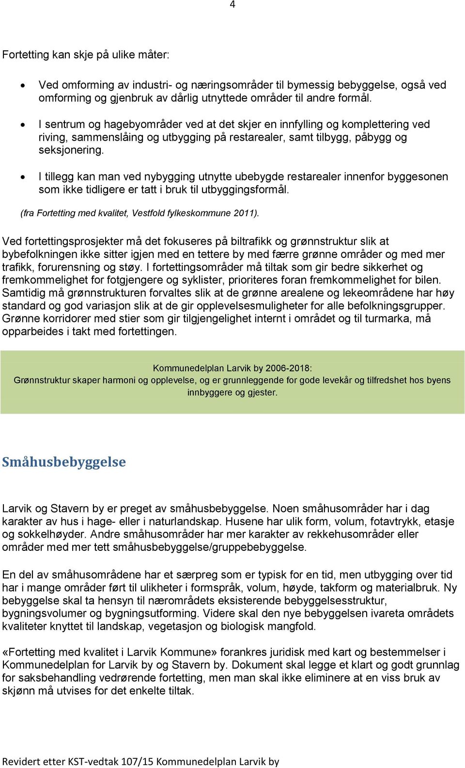 I tillegg kan man ved nybygging utnytte ubebygde restarealer innenfor byggesonen som ikke tidligere er tatt i bruk til utbyggingsformål. (fra Fortetting med kvalitet, Vestfold fylkeskommune 2011).