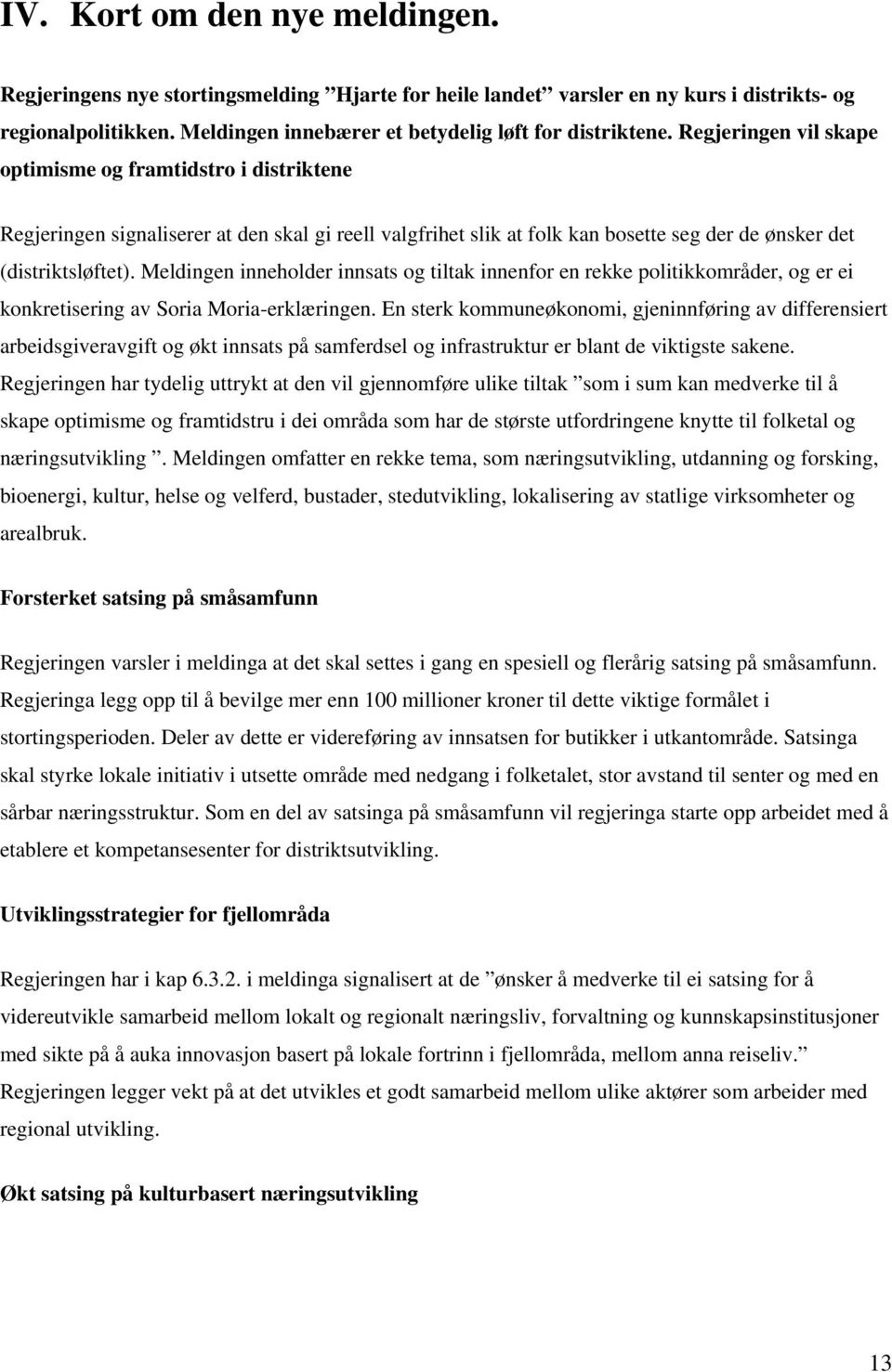 Meldingen inneholder innsats og tiltak innenfor en rekke politikkområder, og er ei konkretisering av Soria Moria-erklæringen.