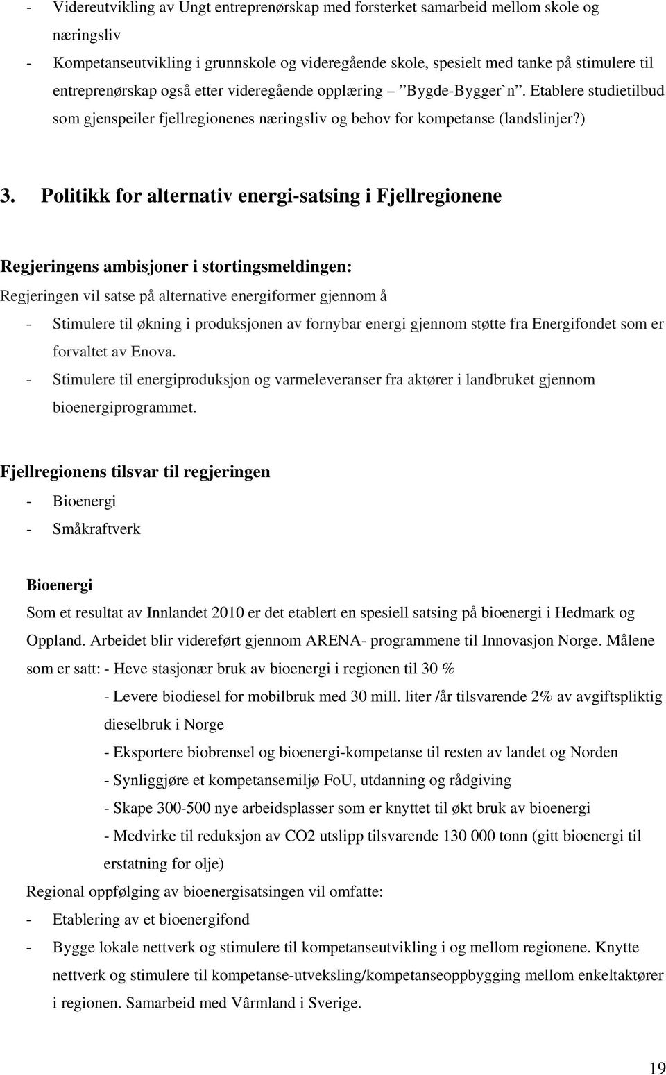 Politikk for alternativ energi-satsing i Fjellregionene Regjeringens ambisjoner i stortingsmeldingen: Regjeringen vil satse på alternative energiformer gjennom å - Stimulere til økning i produksjonen