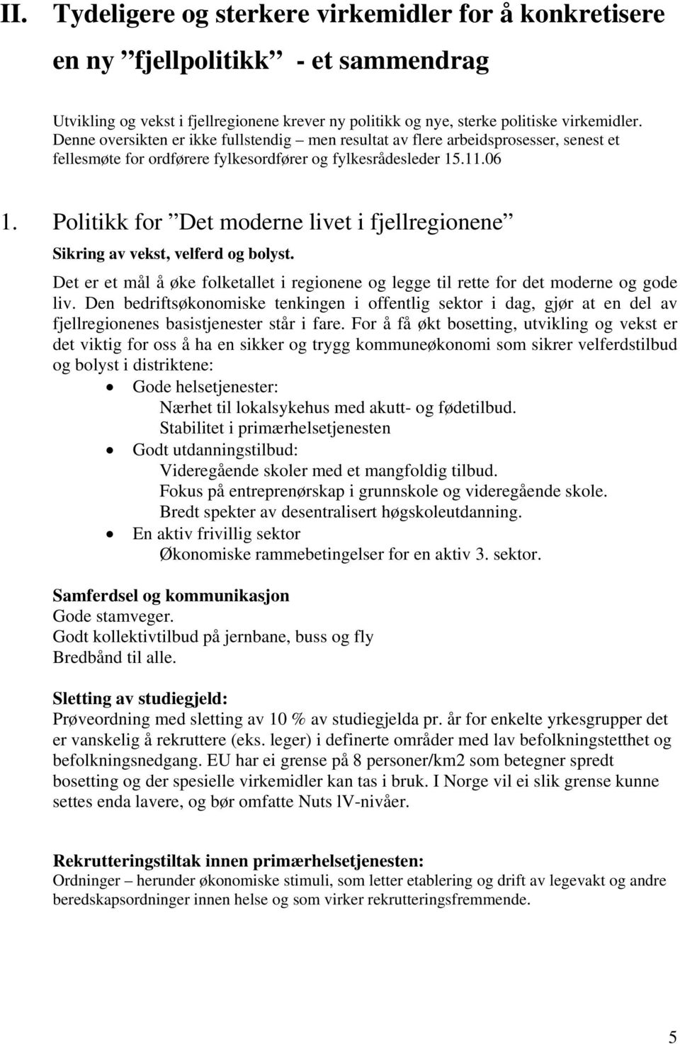 Politikk for Det moderne livet i fjellregionene Sikring av vekst, velferd og bolyst. Det er et mål å øke folketallet i regionene og legge til rette for det moderne og gode liv.