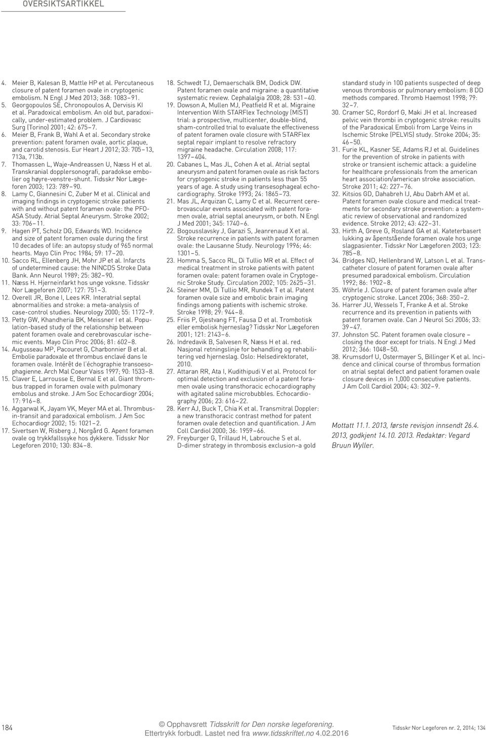 Secondary stroke prevention: patent foramen ovale, aortic plaque, and carotid stenosis. Eur Heart J 2012; 33: 705 13, 713a, 713b. 7. Thomassen L, Waje-Andreassen U, Næss H et al.