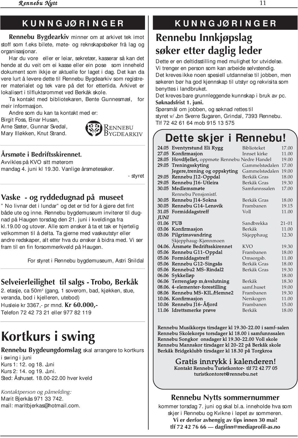 Det kan da vere lurt å levere dette til Rennebu Bygdearkiv som registrerer materialet og tek vare på det for ettertida. Arkivet er lokalisert i tilfluktsrommet ved Berkåk skole.