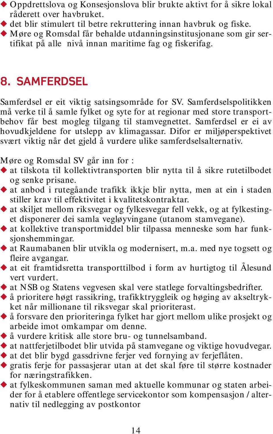 Samferdselspolitikken må verke til å samle fylket og syte for at regionar med store transportbehov får best mogleg tilgang til stamvegnettet.