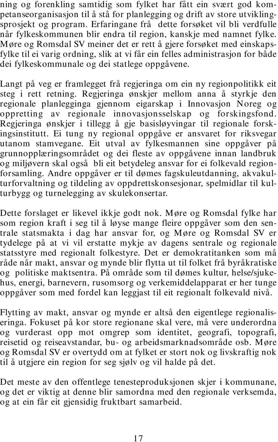 Møre og Romsdal SV meiner det er rett å gjere forsøket med einskapsfylke til ei varig ordning, slik at vi får ein felles administrasjon for både dei fylkeskommunale og dei statlege oppgåvene.