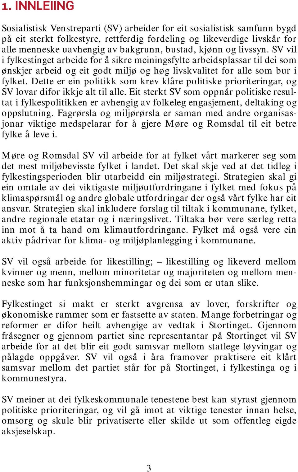 Dette er ein politikk som krev klåre politiske prioriteringar, og SV lovar difor ikkje alt til alle.