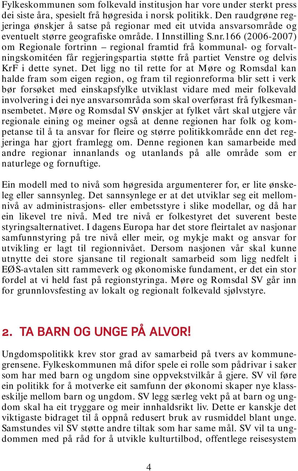 166 (2006-2007) om Regionale fortrinn regional framtid frå kommunal- og forvaltningskomitéen får regjeringspartia støtte frå partiet Venstre og delvis KrF i dette synet.