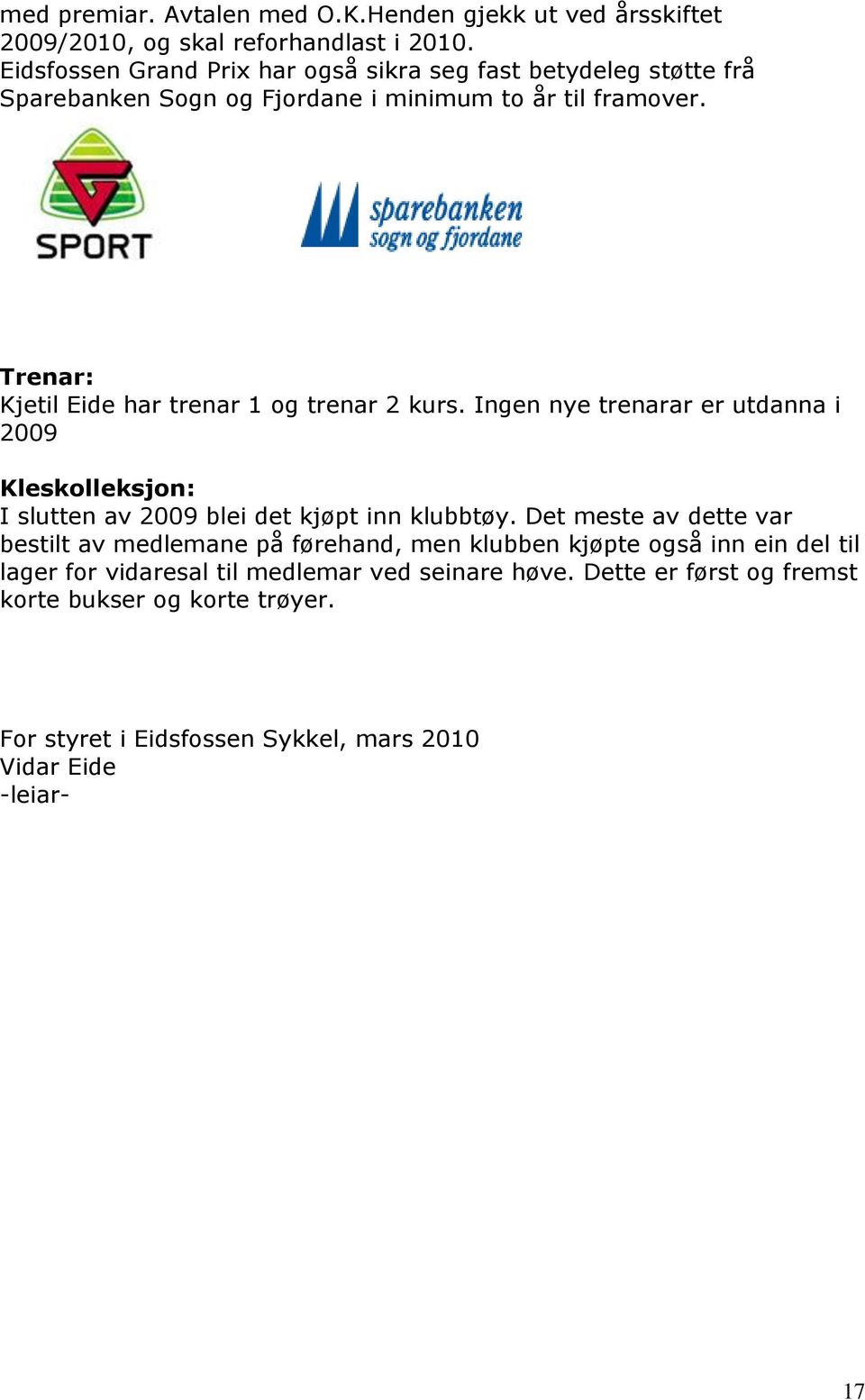 Trenar: Kjetil Eide har trenar 1 og trenar 2 kurs. Ingen nye trenarar er utdanna i 2009 Kleskolleksjon: I slutten av 2009 blei det kjøpt inn klubbtøy.