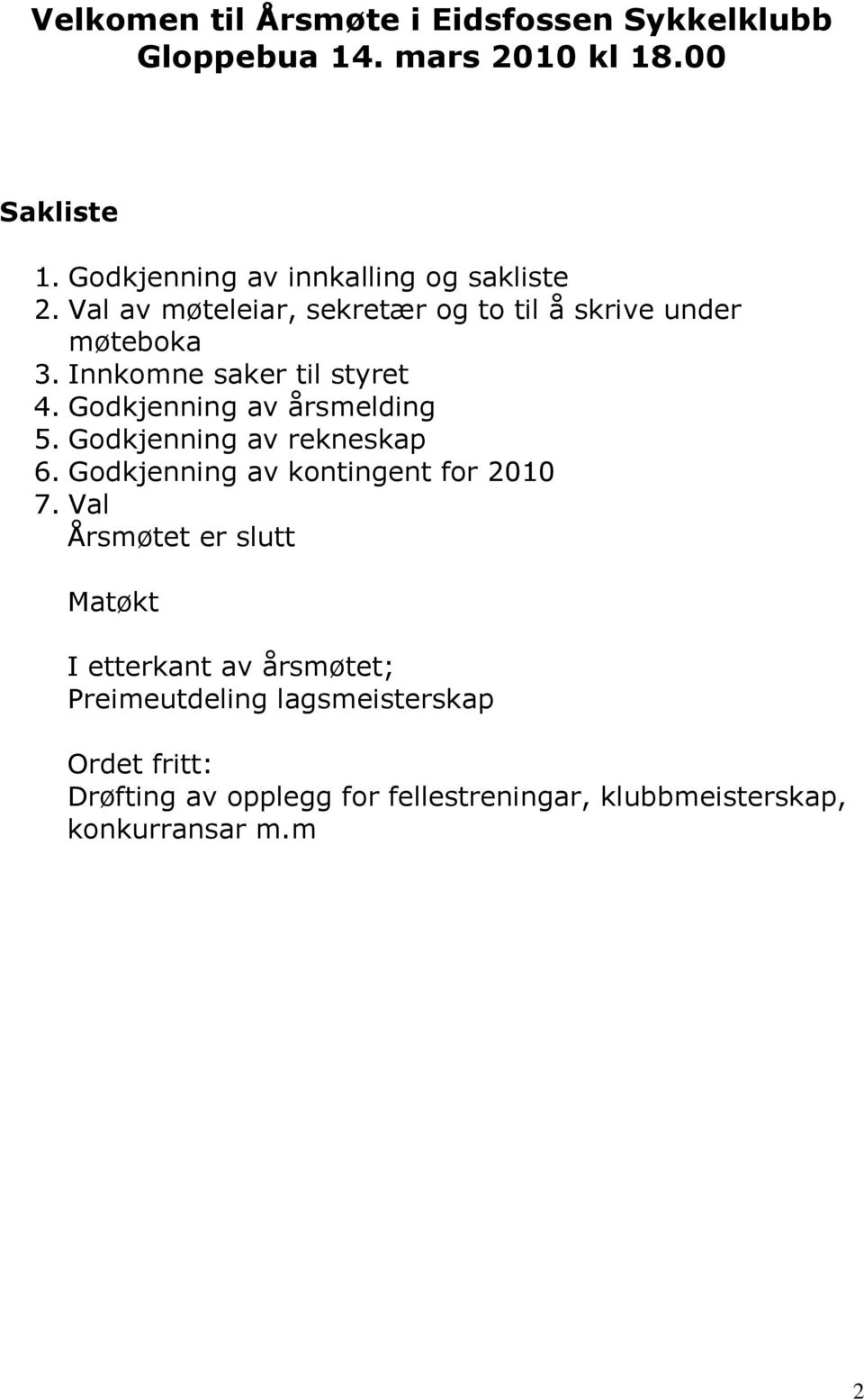 Innkomne saker til styret 4. Godkjenning av årsmelding 5. Godkjenning av rekneskap 6. Godkjenning av kontingent for 2010 7.