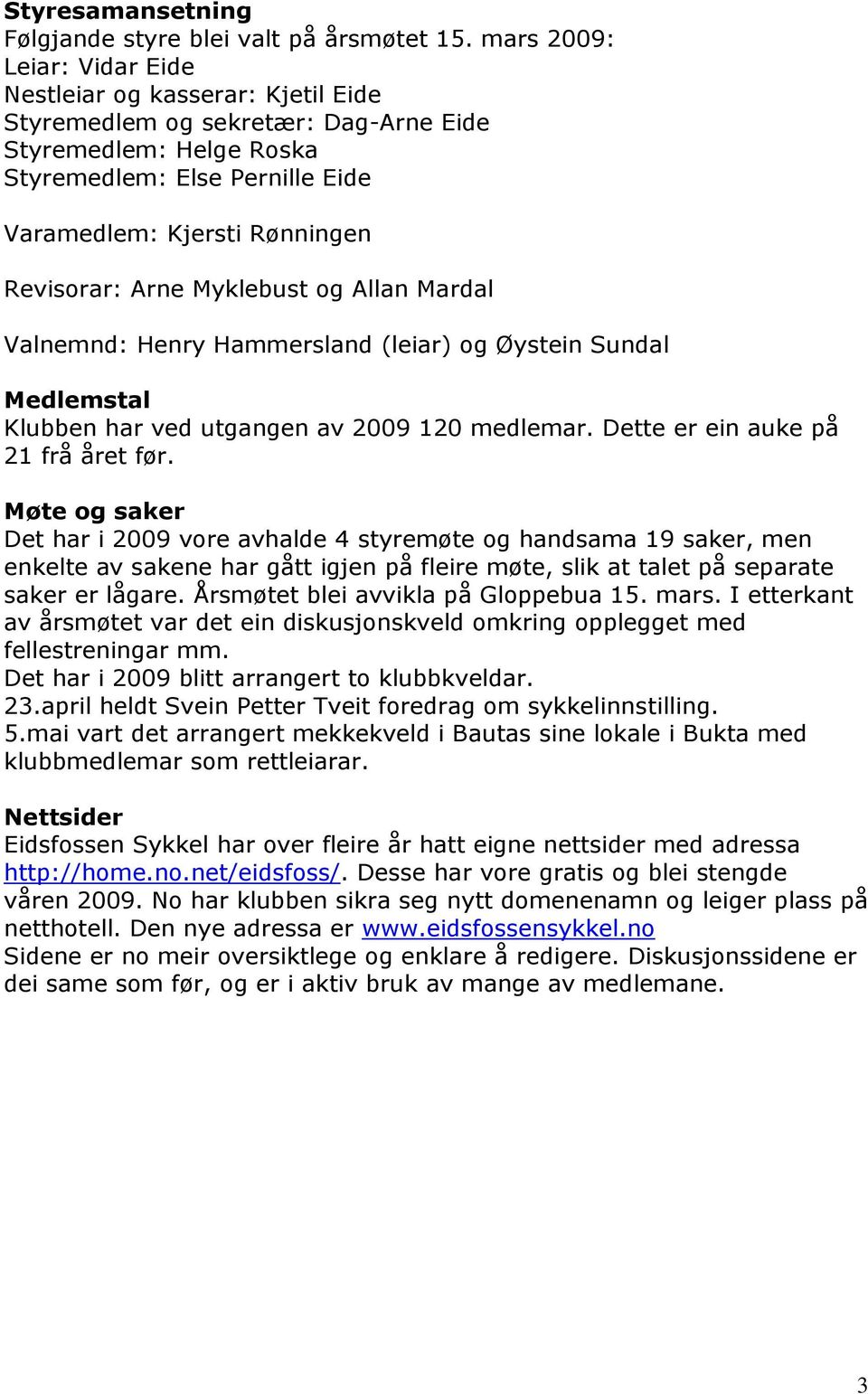 Revisorar: Arne Myklebust og Allan Mardal Valnemnd: Henry Hammersland (leiar) og Øystein Sundal Medlemstal Klubben har ved utgangen av 2009 120 medlemar. Dette er ein auke på 21 frå året før.