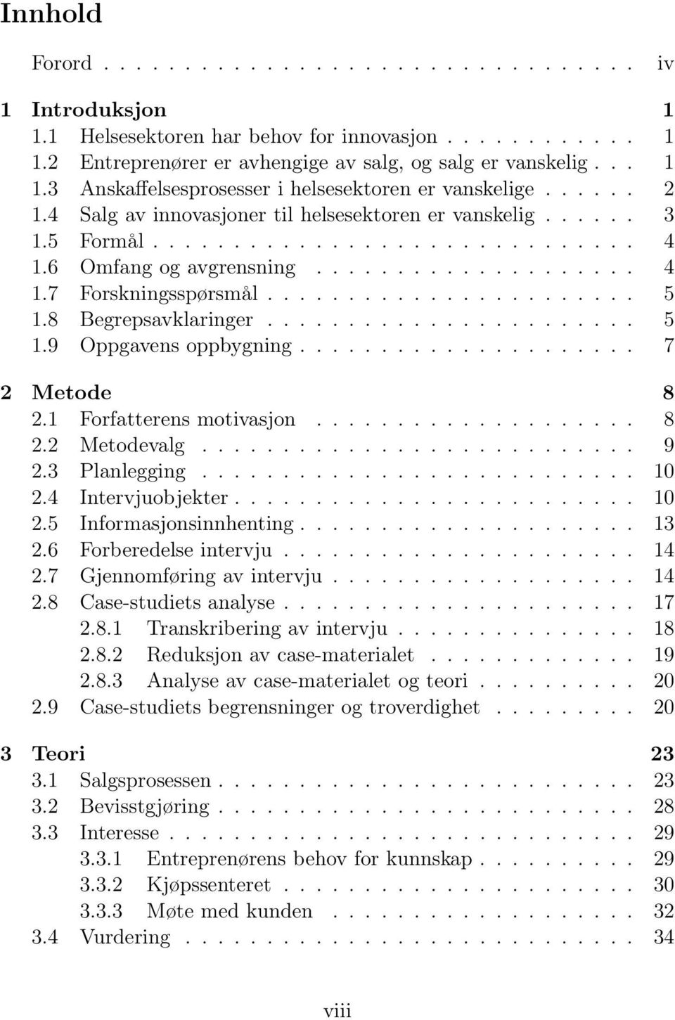 8 Begrepsavklaringer....................... 5 1.9 Oppgavens oppbygning..................... 7 2 Metode 8 2.1 Forfatterens motivasjon.................... 8 2.2 Metodevalg........................... 9 2.