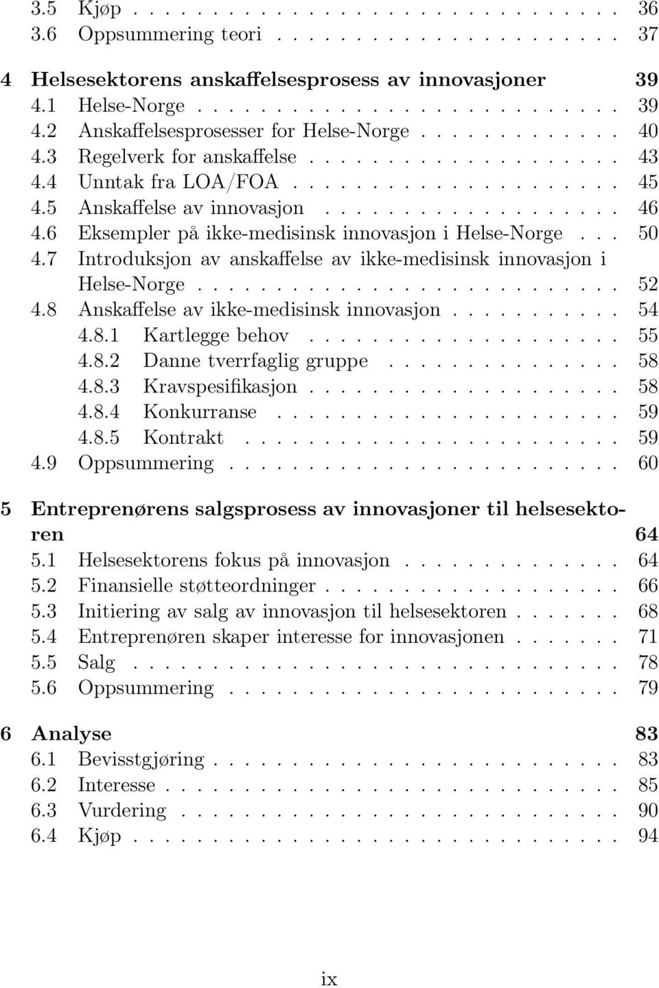 6 Eksempler på ikke-medisinsk innovasjon i Helse-Norge... 50 4.7 Introduksjon av anskaffelse av ikke-medisinsk innovasjon i Helse-Norge........................... 52 4.