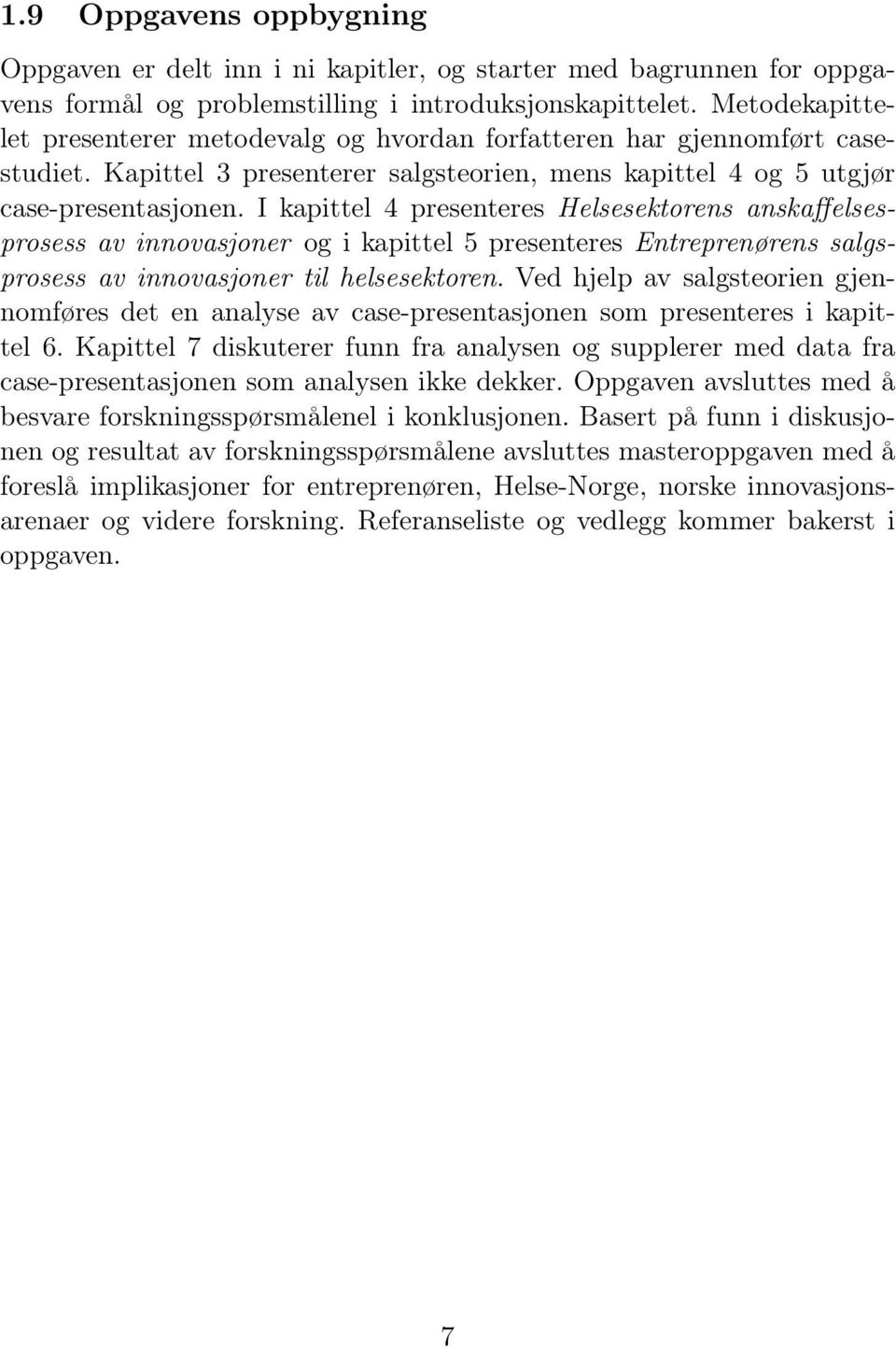 I kapittel 4 presenteres Helsesektorens anskaffelsesprosess av innovasjoner og i kapittel 5 presenteres Entreprenørens salgsprosess av innovasjoner til helsesektoren.