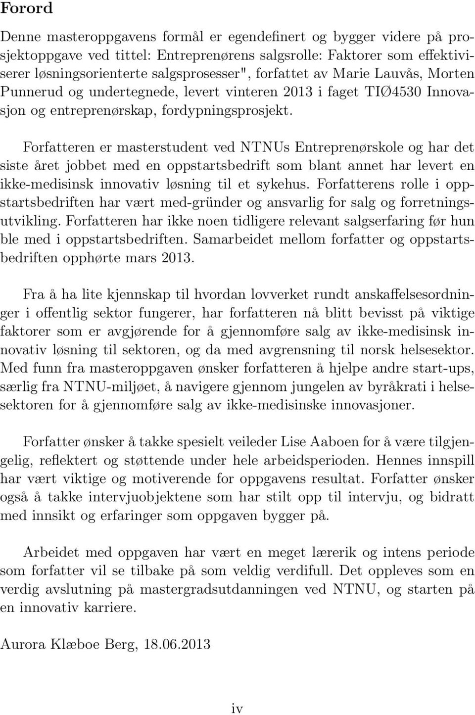 Forfatteren er masterstudent ved NTNUs Entreprenørskole og har det siste året jobbet med en oppstartsbedrift som blant annet har levert en ikke-medisinsk innovativ løsning til et sykehus.