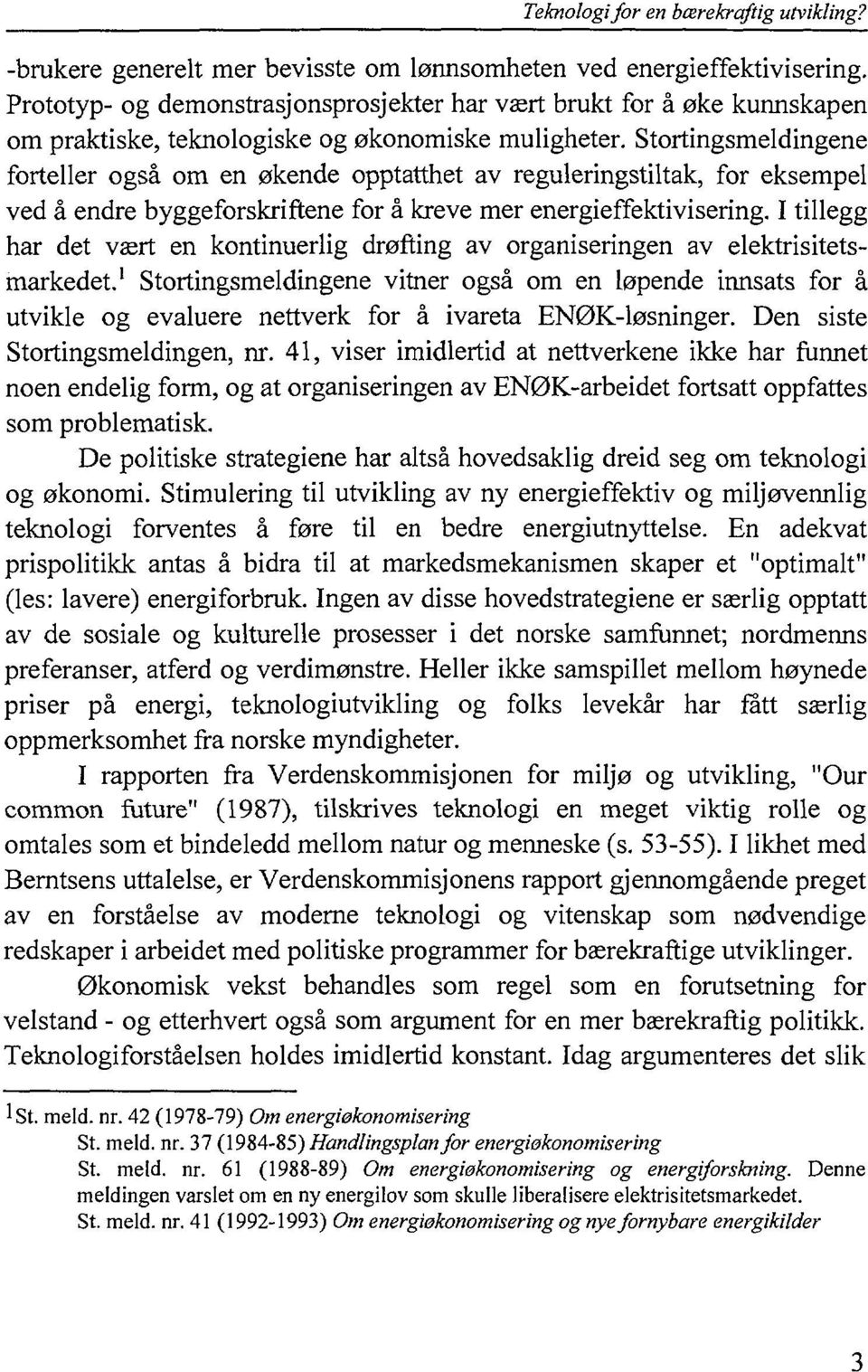 Stortingsmeldingene forteller også om en økende opptatthet av reguleringstiltak, for eksempel ved å endre byggeforskriftene for å kreve mer energieffektivisering.