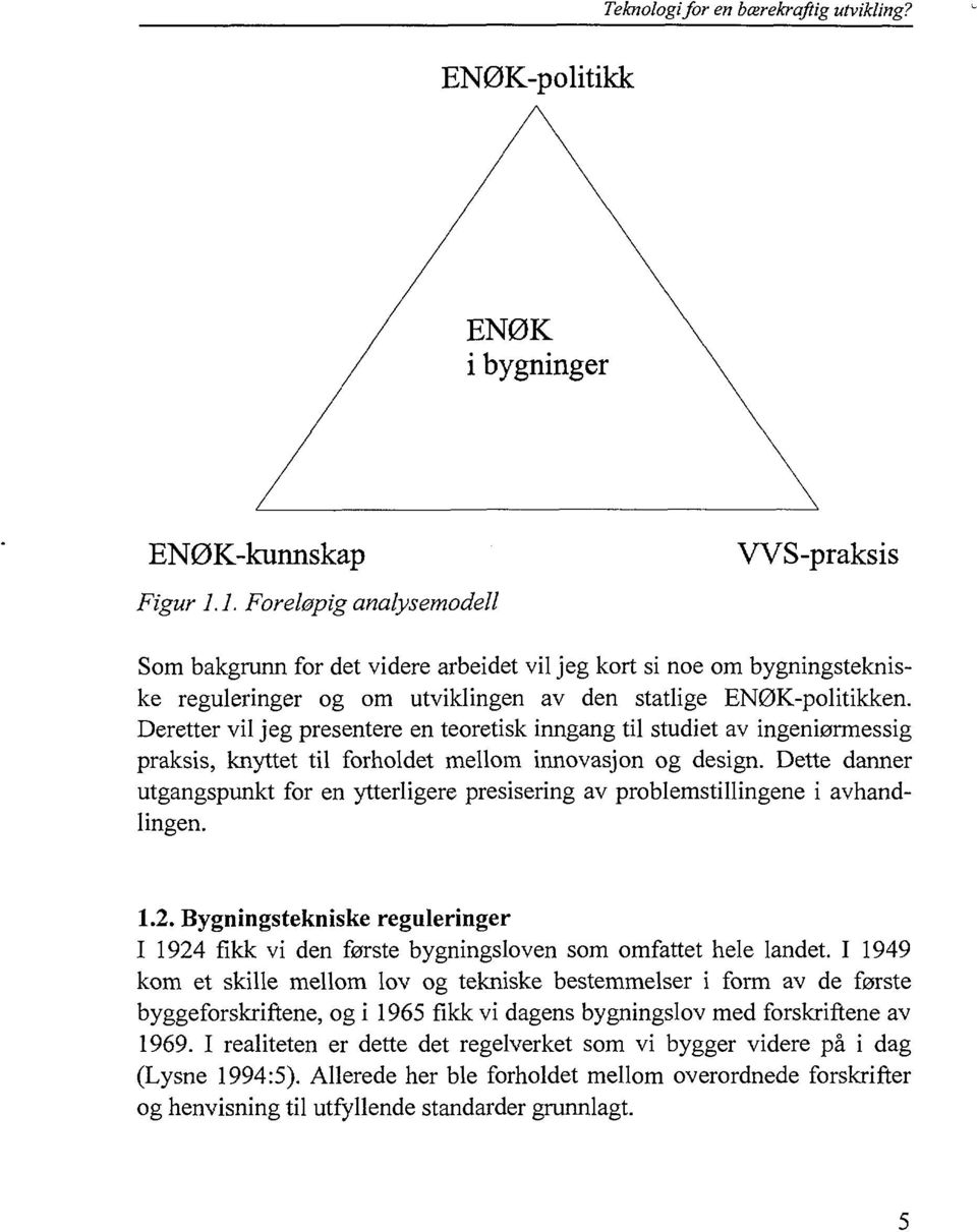 Deretter vil jeg presentere en teoretisk inngang til studiet av ingeniørmessig praksis, knyttet til forholdet mellom innovasjon og design.