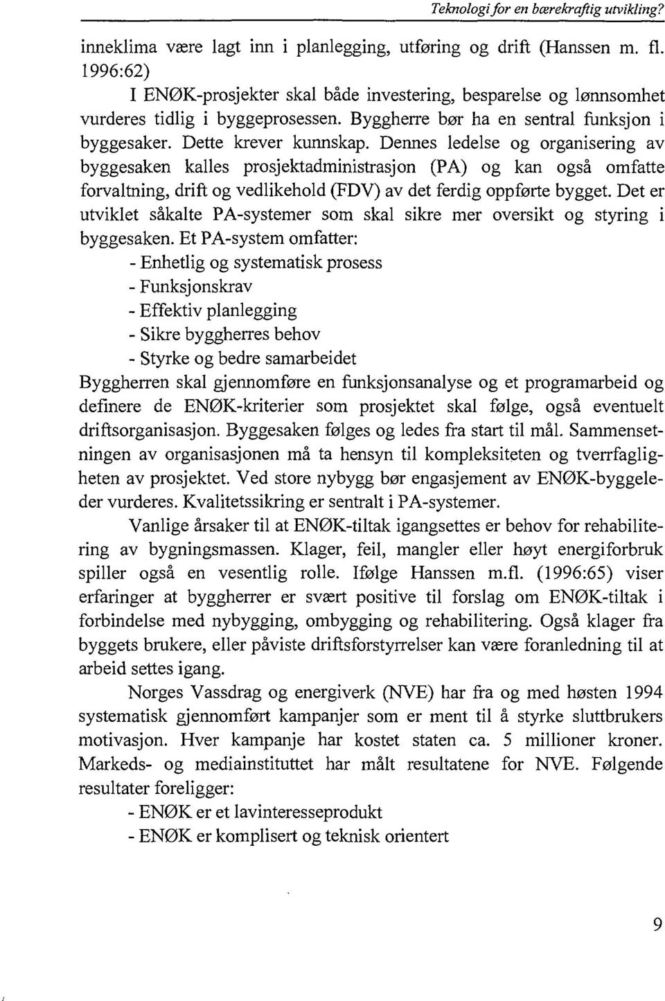 Dennes ledelse og organisering av byggesaken kalles prosjektadministrasjon (PA) og kan også omfatte forvaltning, drift og vedlikehold (FDV) av det ferdig oppførte bygget.