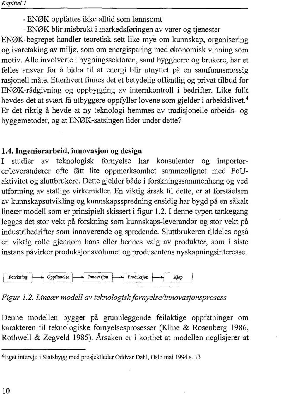 Alle involverte i bygningssektoren, samt byggherre og brukere, har et felles ansvar for å bidra til at energi blir utnyttet på en samfunnsmessig rasjonell måte.