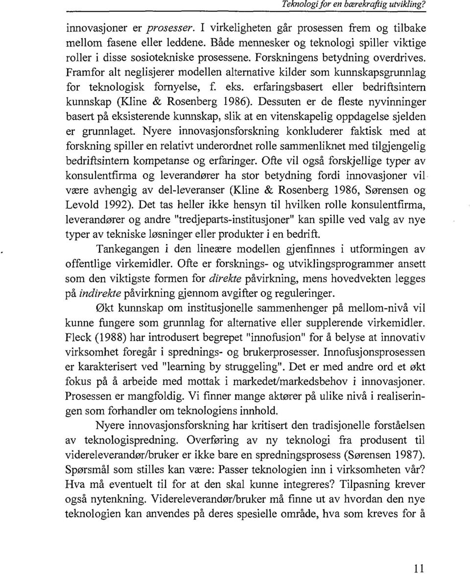 Framfor alt neglisjerer modellen alternative kilder som kunnskapsgrunnlag for teknologisk fornyelse, f. eks. erfaringsbasert eller bedriftsintern kunnskap (Kline & Rosenberg 1986).