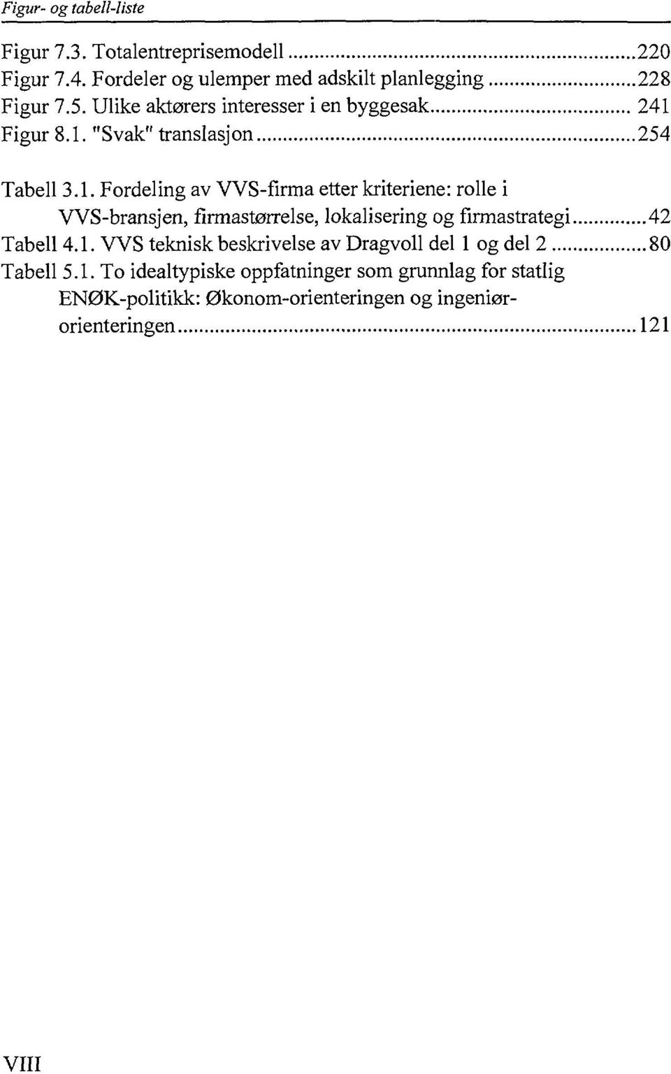 Figur 8.1. "Svak" translasjon 254 Tabell 3.1. Fordeling av VVS-firma etter kriteriene: rolle i VVS-bransjen, firmastørrelse, lokalisering og firmastrategi 42 Tabell 4.