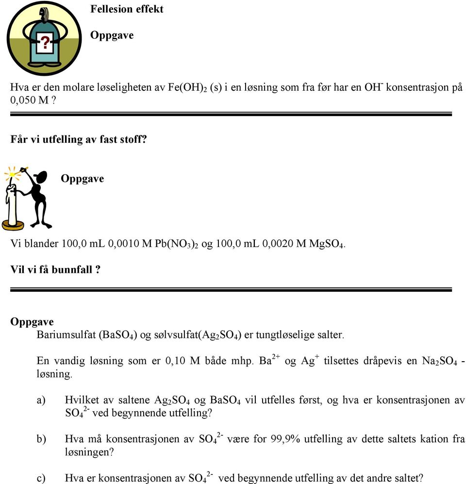 En vandig løsning som er 0,10 M både mhp. Ba + og Ag + tilsettes dråpevis en Na SO 4 - løsning.
