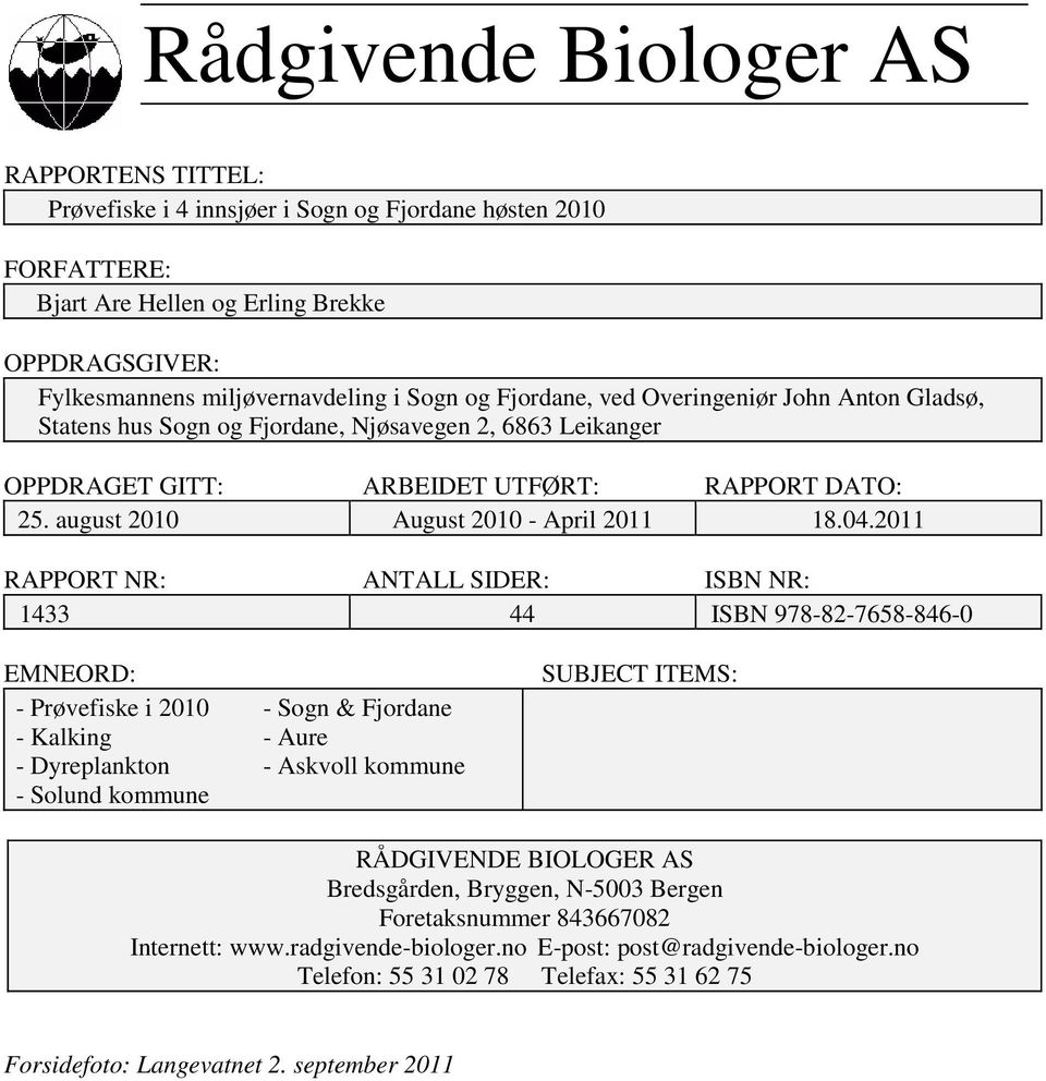 211 RAPPORT NR: ANTALL SIDER: ISBN NR: 1433 44 ISBN 978-82-7658-846- EMNEORD: - Prøvefiske i 21 - Sogn & Fjordane - Kalking - Aure - Dyreplankton - Askvoll kommune - Solund kommune SUBJECT ITEMS: