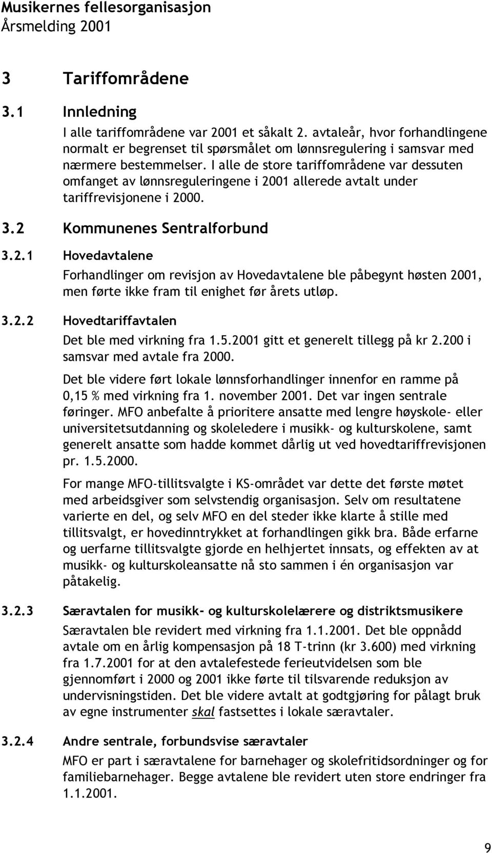 01 allerede avtalt under tariffrevisjonene i 2000. 3.2 Kommunenes Sentralforbund 3.2.1 Hovedavtalene Forhandlinger om revisjon av Hovedavtalene ble påbegynt høsten 2001, men førte ikke fram til enighet før årets utløp.