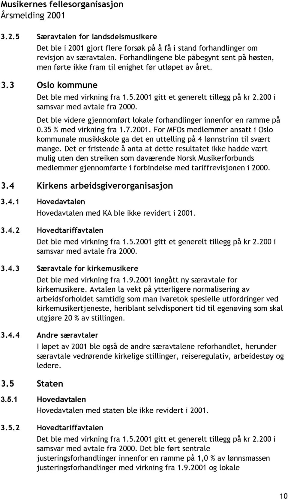 200 i samsvar med avtale fra 2000. Det ble videre gjennomført lokale forhandlinger innenfor en ramme på 0.35 % med virkning fra 1.7.2001.