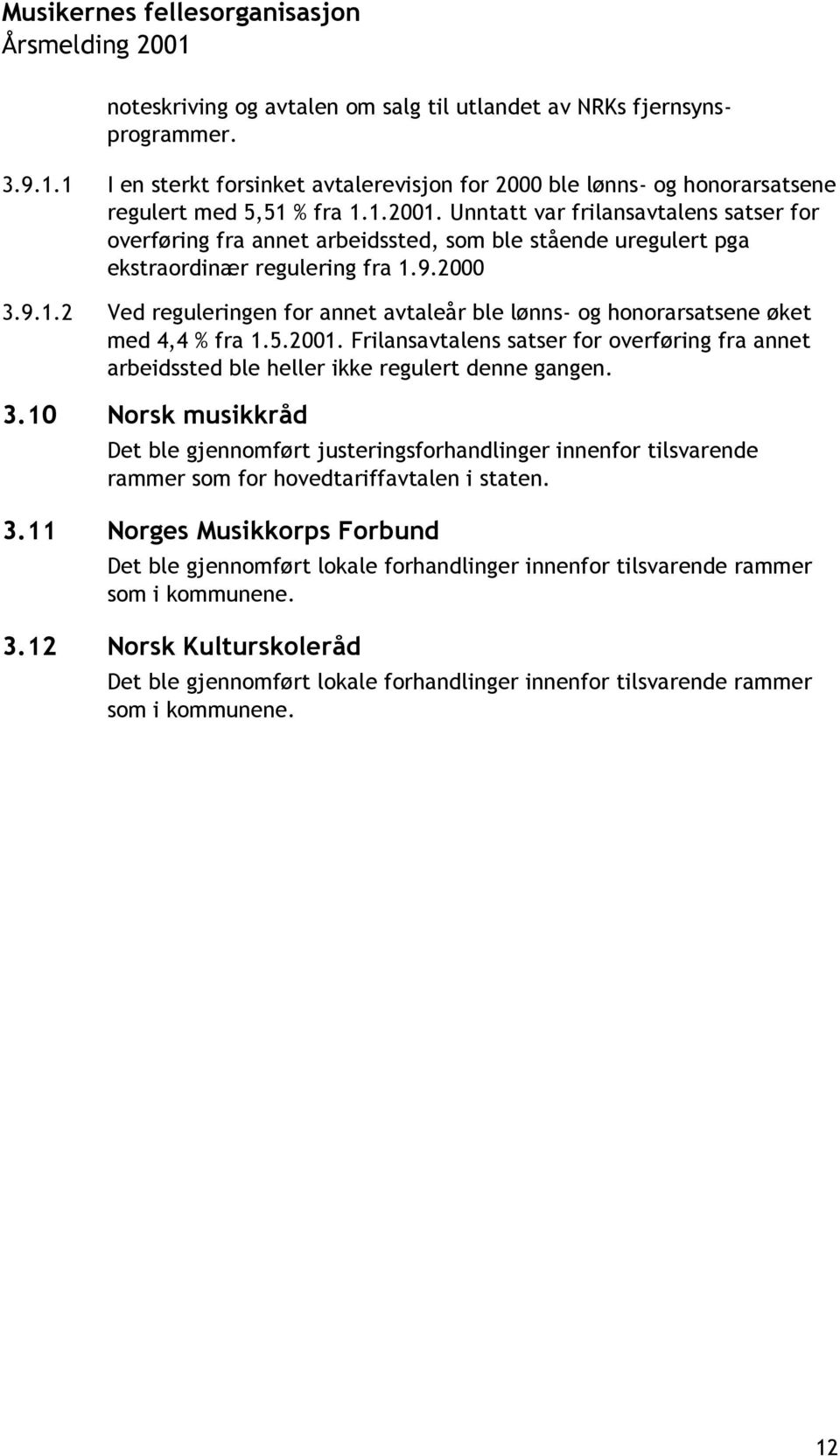 9.2000 3.9.1.2 Ved reguleringen for annet avtaleår ble lønns- og honorarsatsene øket med 4,4 % fra 1.5.2001.