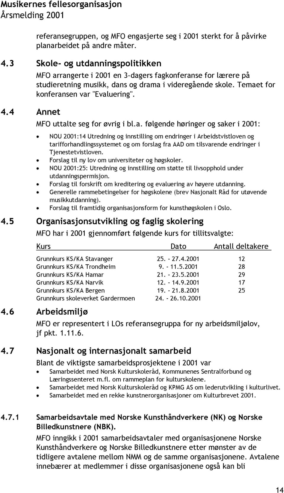 a. følgende høringer og saker i 2001: NOU 2001:14 Utredning og innstilling om endringer i Arbeidstvistloven og tarifforhandlingssystemet og om forslag fra AAD om tilsvarende endringer i