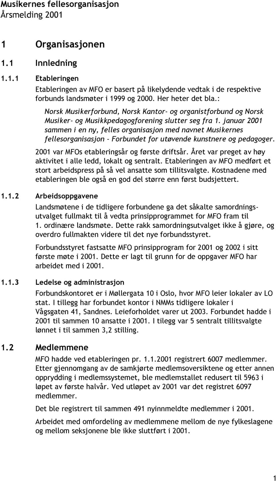 januar 2001 sammen i en ny, felles organisasjon med navnet Musikernes fellesorganisasjon - Forbundet for utøvende kunstnere og pedagoger. 2001 var MFOs etableringsår og første driftsår.