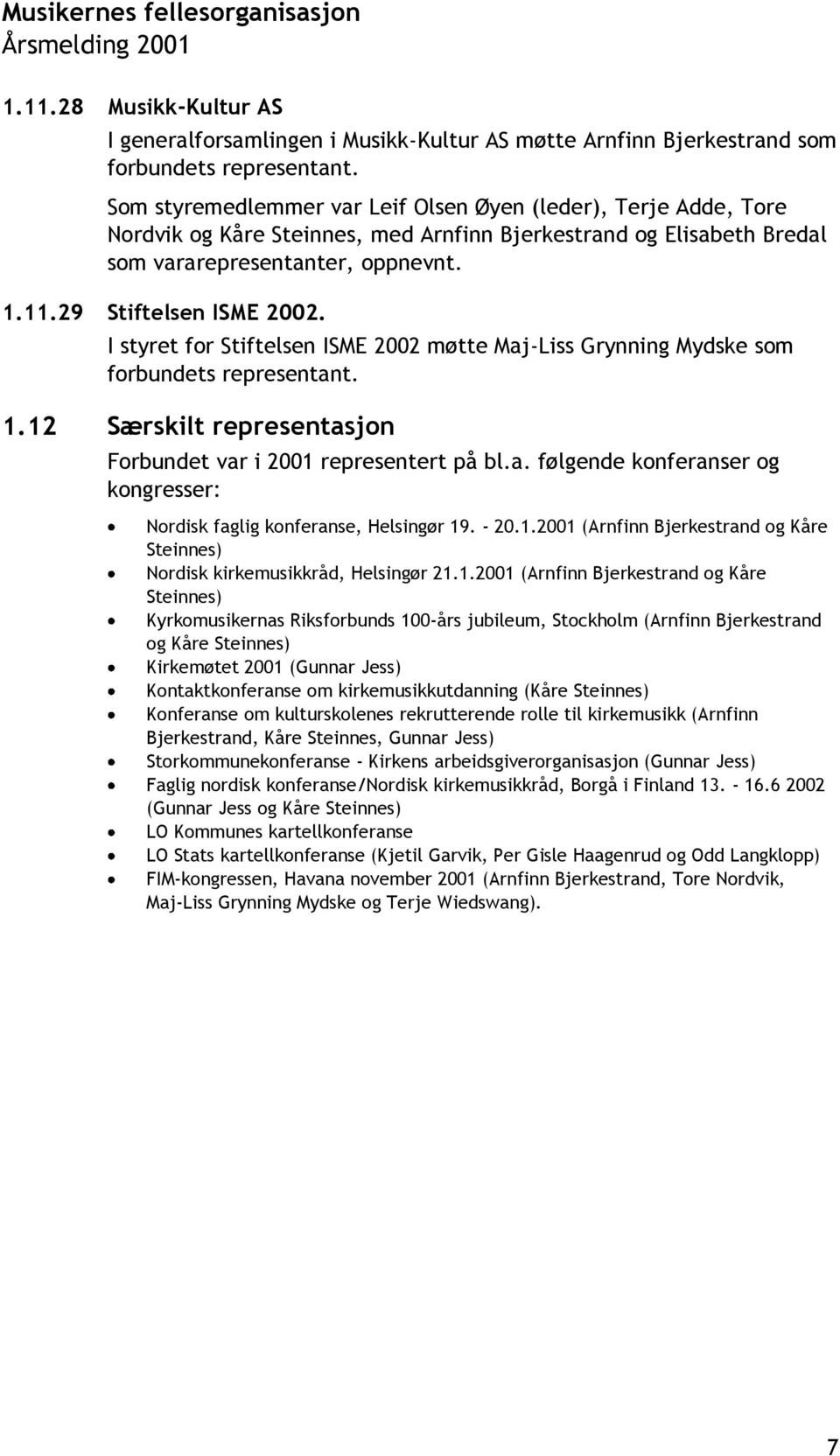 I styret for Stiftelsen ISME 2002 møtte Maj-Liss Grynning Mydske som forbundets representant. 1.12 Særskilt representasjon Forbundet var i 2001 representert på bl.a. følgende konferanser og kongresser: Nordisk faglig konferanse, Helsingør 19.