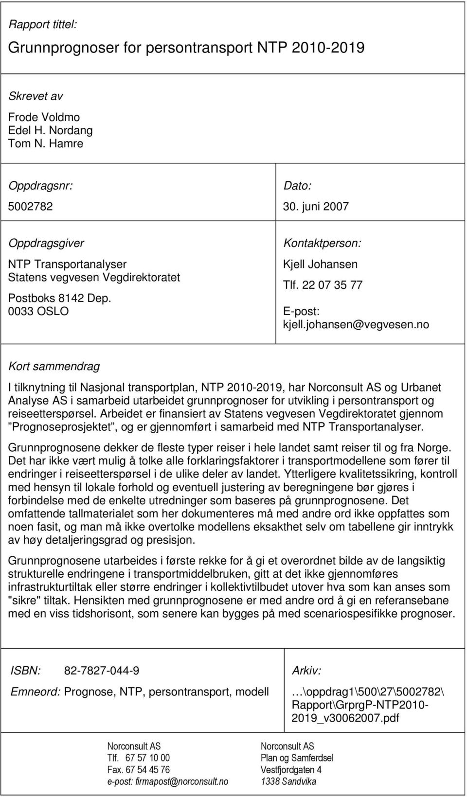 no Kort sammendrag I tilknytning til Nasjonal transportplan, NTP 2010-2019, har Norconsult AS og Urbanet Analyse AS i samarbeid utarbeidet grunnprognoser for utvikling i persontransport og