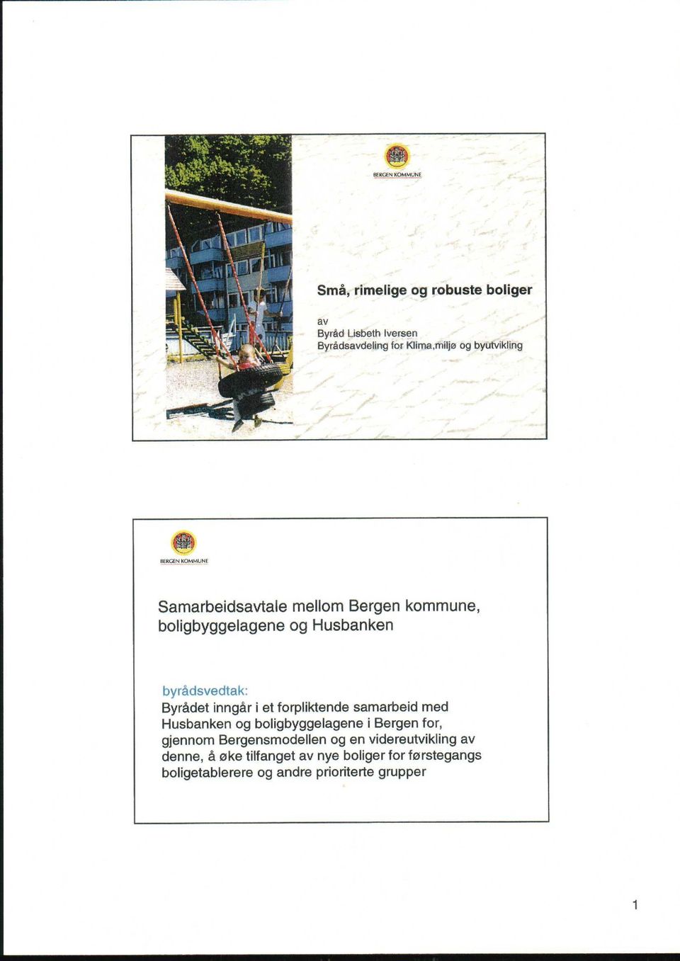 forpliktende samarbeid med Husbanken og boligbyggelagene i Bergen for, gjennom Bergensmodellen og en