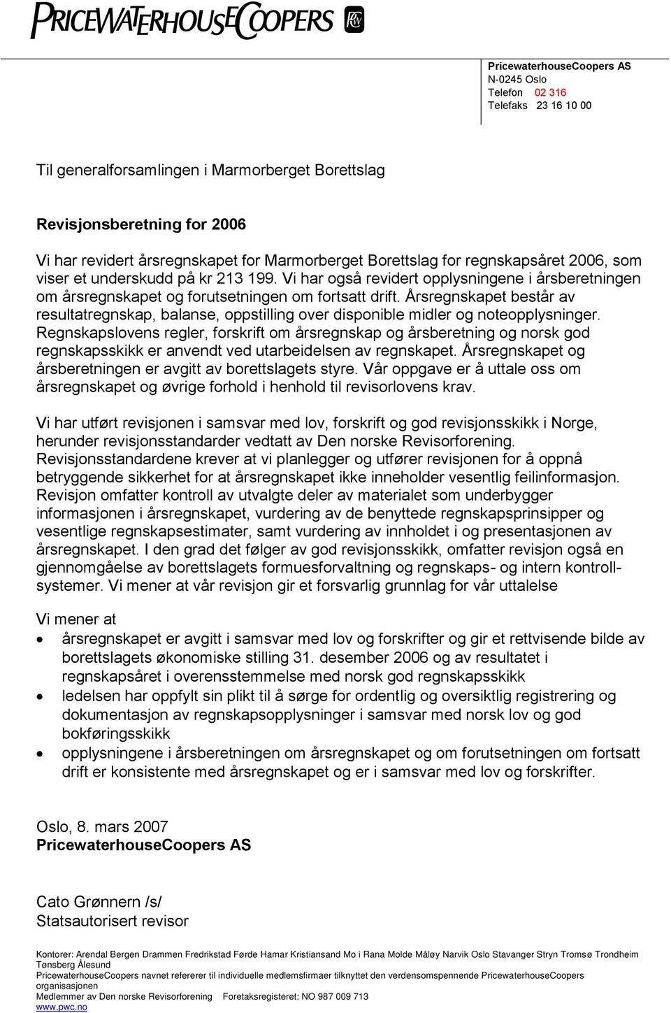 Årsregnskapet består av resultatregnskap, balanse, oppstilling over disponible midler og noteopplysninger.