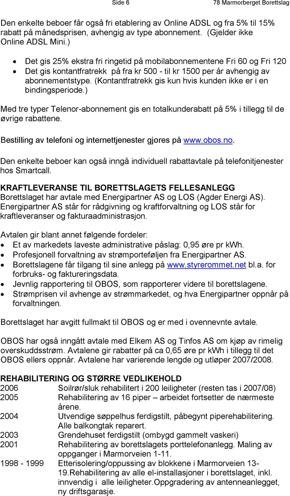 (Kontantfratrekk gis kun hvis kunden ikke er i en bindingsperiode.) Med tre typer Telenor-abonnement gis en totalkunderabatt på 5% i tillegg til de øvrige rabattene.