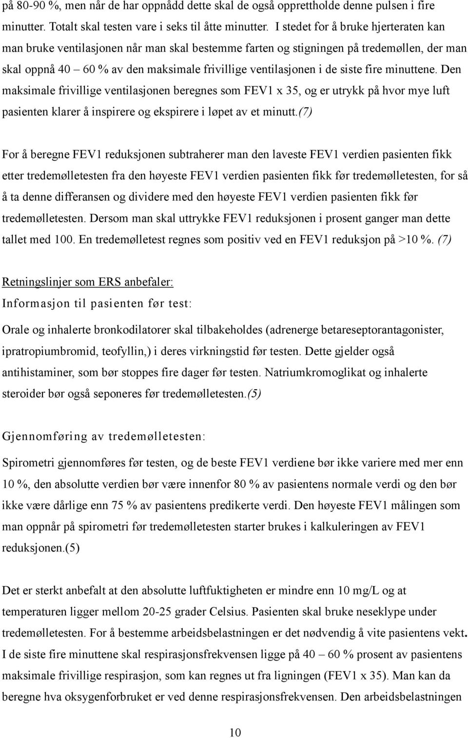 fire minuttene. Den maksimale frivillige ventilasjonen beregnes som FEV1 x 35, og er utrykk på hvor mye luft pasienten klarer å inspirere og ekspirere i løpet av et minutt.