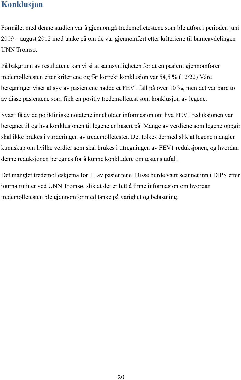 På bakgrunn av resultatene kan vi si at sannsynligheten for at en pasient gjennomfører tredemølletesten etter kriteriene og får korrekt konklusjon var 54,5 % (12/22) Våre beregninger viser at syv av