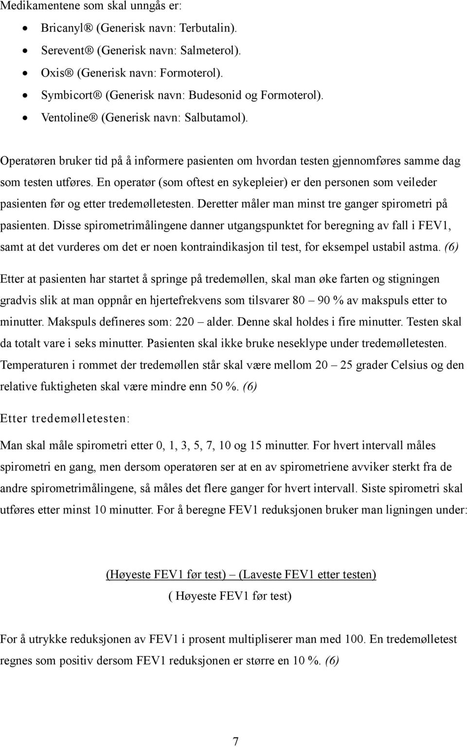 En operatør (som oftest en sykepleier) er den personen som veileder pasienten før og etter tredemølletesten. Deretter måler man minst tre ganger spirometri på pasienten.