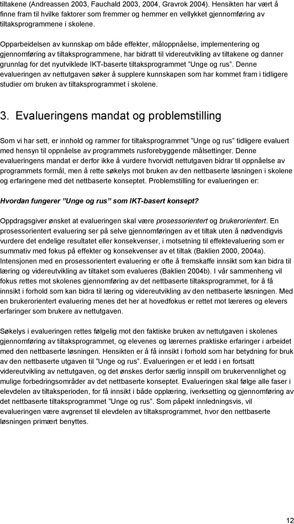 IKT-baserte tiltaksprogrammet Unge og rus. Denne evalueringen av nettutgaven søker å supplere kunnskapen som har kommet fram i tidligere studier om bruken av tiltaksprogrammet i skolene. 3.