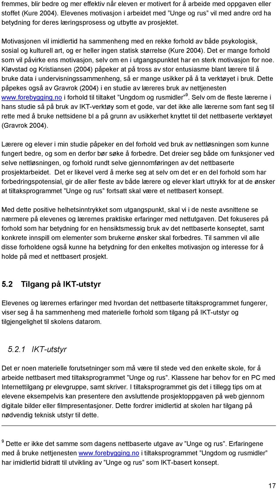 Motivasjonen vil imidlertid ha sammenheng med en rekke forhold av både psykologisk, sosial og kulturell art, og er heller ingen statisk størrelse (Kure 2004).