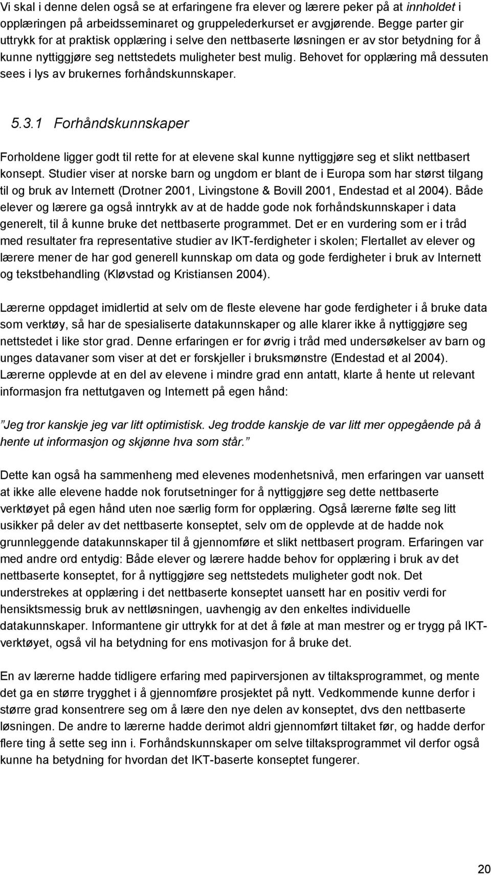 Behovet for opplæring må dessuten sees i lys av brukernes forhåndskunnskaper. 5.3.