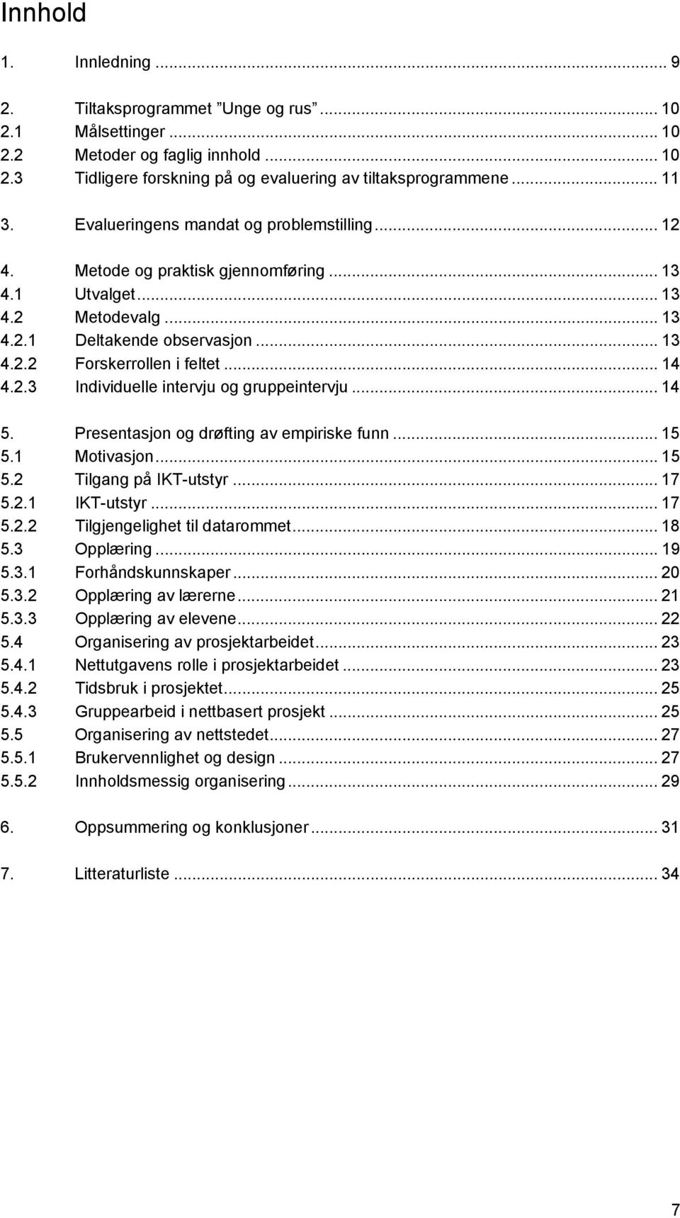 2.3 Individuelle intervju og gruppeintervju... 14 5. Presentasjon og drøfting av empiriske funn... 15 5.1 Motivasjon... 15 5.2 Tilgang på IKT-utstyr... 17 5.2.1 IKT-utstyr... 17 5.2.2 Tilgjengelighet til datarommet.