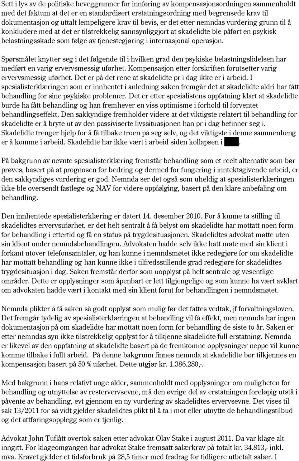 tjenestegjøring i internasjonal operasjon. Spørsmålet knytter seg i det følgende til i hvilken grad den psykiske belastningslidelsen har medført en varig ervervsmessig uførhet.