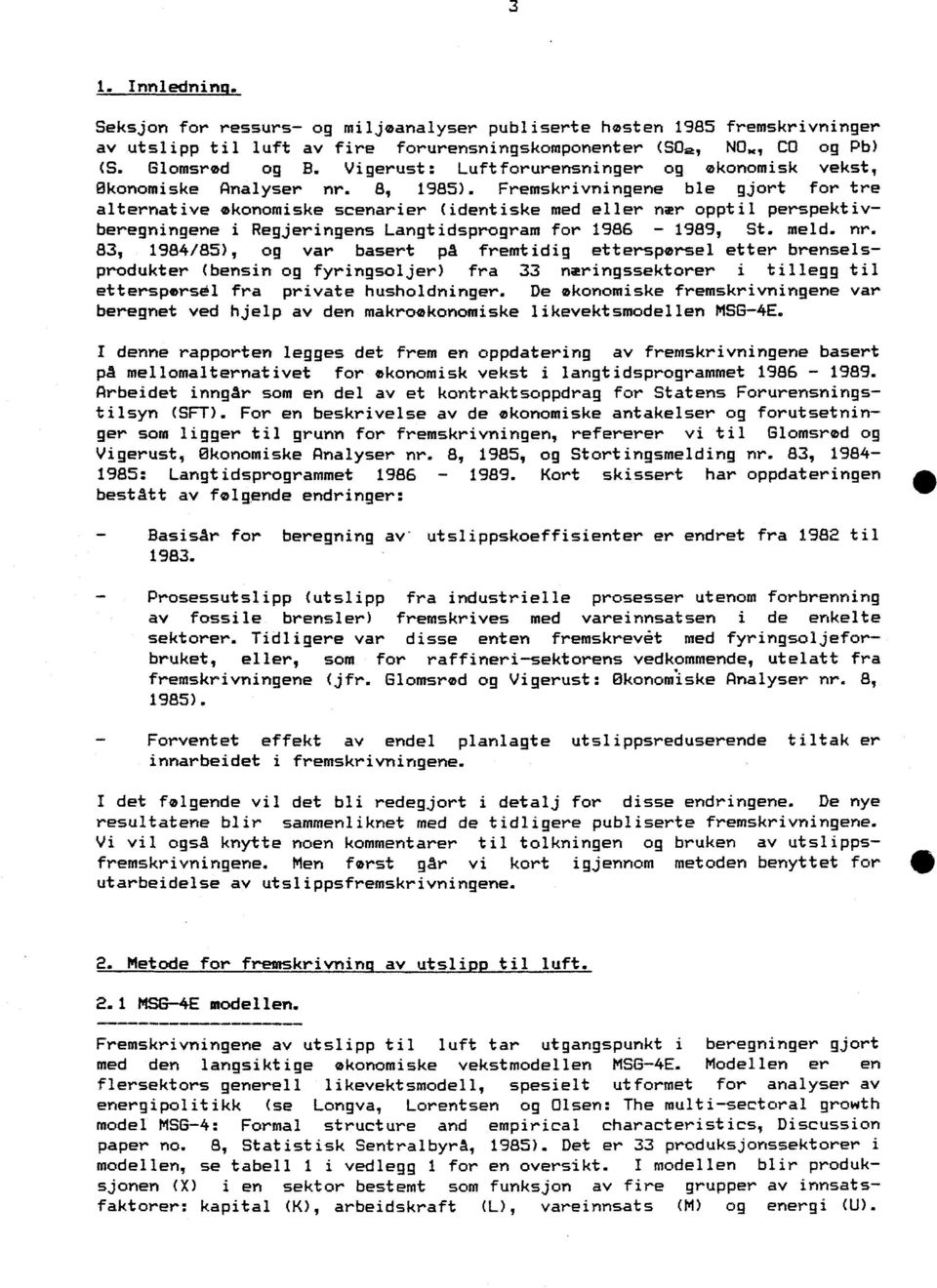 Fremskrivningene ble gjort for tre alternative økonomiske scenarier (identiske med eller nær opptil perspektivberegningene i Regjeringens Langtidsprogram for 1986-1989, St. meld. nr.